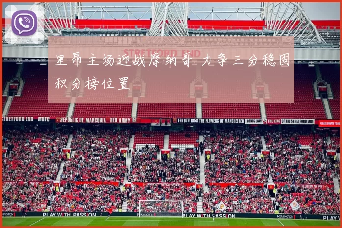 里昂主场迎战摩纳哥 力争三分稳固积分榜位置