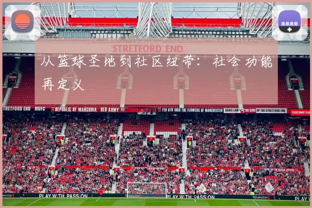 从篮球圣地到社区纽带：社会功能再定义